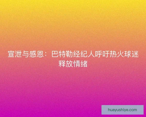 宣泄与感恩：巴特勒经纪人呼吁热火球迷释放情绪