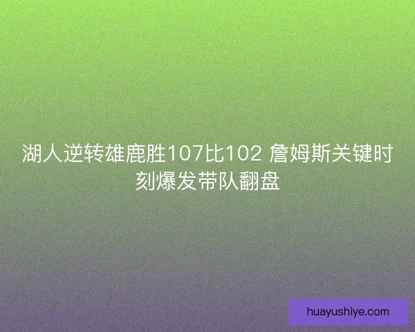 湖人逆转雄鹿胜107比102 詹姆斯关键时刻爆发带队翻盘