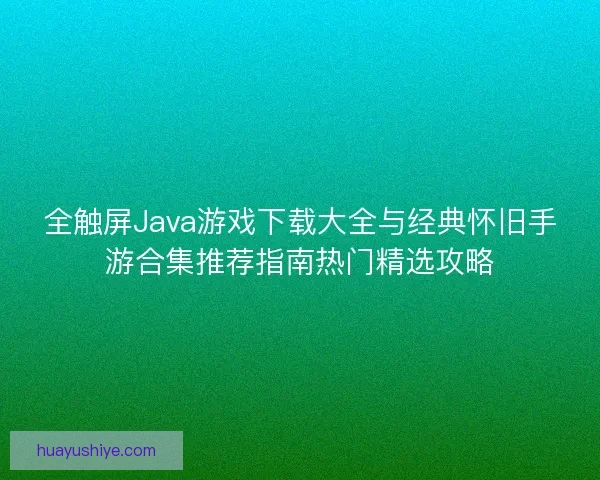 全触屏Java游戏下载大全与经典怀旧手游合集推荐指南热门精选攻略